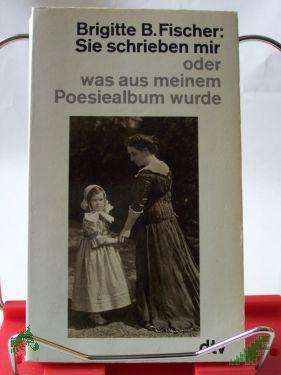 Product image of the product “Sie schrieben mir oder was aus meinem Poesiealbum wurde / Brigitte B. Fischer ”