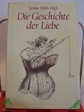 Product image of the product “Die Geschichte der Liebe / Istvan Rath-Vegh. Aus d. Ungar. übertr. von Gyula Hay. Illustrationen von Liviusz Gyulai ”