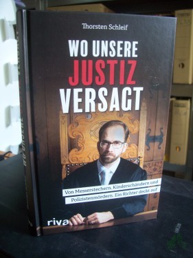 Artikelbild des Artikels “Wo unsere Justiz versagt : von Messerstechern, Kinderschändern und Polizistenmördern : ein Richter deckt auf / Thorsten Schleif “