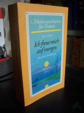 Artikelbild des Artikels “Ich freue mich auf morgen : abendliche Meditationen / Amy E. Dean. [Einzig berecht. Übers. aus dem Engl. Nicole Hölsken] “