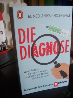 Artikelbild des Artikels “Die Diagnose : wenn Ärzte zu Detektiven werden - rätselhafte Krankheiten und ihre Ursachen / Dr. med. Anika Geisler (Hg.) “