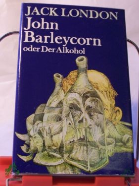 Artikelbild des Artikels “John Barleycorn oder der Alkohol / Jack London. Illustrationen von Peter Muzeniek. Ins Dt. übertr. von Günter Löffler. Mit e. Nachw. von Rolf Recknagel “