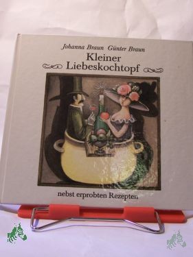 Artikelbild des Artikels “Kleiner Liebeskochtopf nebst erprobten Rezepten / Johanna Braun ; Günter Braun. Illustrationen von Erika Baarmann “