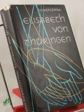 Artikelbild des Artikels “Elisabeth von Thüringen : Roman / Jan Dobraczynski. Ins Dt. übertr. von Viktor Mika “