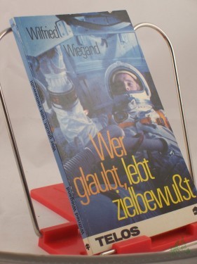 Product image of the product “Wer glaubt, lebt zielbewusst : Herausforderung u. Ermutigung / Wilfried Wiegand ”