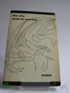 Artikelbild des Artikels “Spiele der Unterwelt / Tibor Dery. Aus d. Ungar. Übers. u. Nachw. von Antónia Pezold-Lázár “