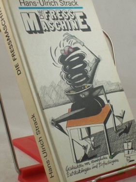 Artikelbild des Artikels “Die Fressmaschine : Geschichten von unmöglichen Entdeckungen und Erfindungen / Hans-Ulrich Strack “