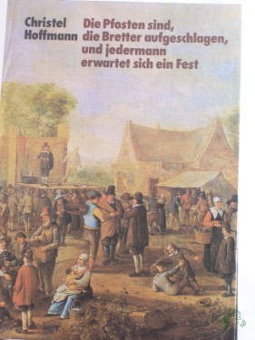 Product image of the product “Die Pfosten sind, die Bretter aufgeschlagen, und jedermann erwartet sich ein Fest : Theater von Aischylos bis Brecht / Christel Hoffmann ”