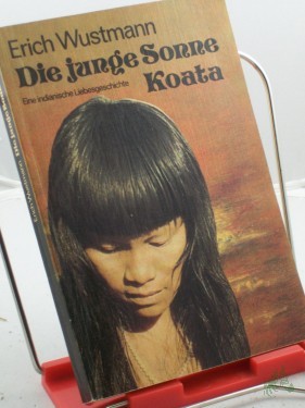 Artikelbild des Artikels “Die junge Sonne Koata : e. indian. Liebesgeschichte / Erich Wustmann “