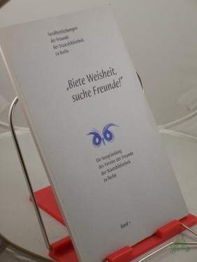 Artikelbild des Artikels “Biete Weisheit, suche Freunde! : die Neugründung des Vereins der Freunde der Staatsbibliothek zu Berlin / hrsg. vom Verein der Freunde der Staatsbibliothek zu Berlin “