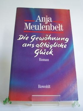 Artikelbild des Artikels “Die Gewöhnung ans alltägliche Glück : Roman / Anja Meulenbelt. Aus d. Niederländ. von Silke Lange “