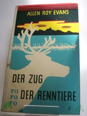 Artikelbild des Artikels “Der Zug der Renntiere : Ein Tatsachenroman / Allen Roy Evans. Übers.: Richard Hoffmann “