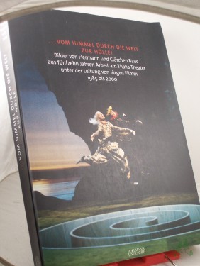 Product image of the product “... vom Himmel durch die Welt zur Hölle! : Bilder von Hermann und Clärchen Baus aus 15 Jahren Arbeit am Thalia-Theater unter der Leitung von Jürgen Flimm 1985 - 2000 / hrsg. von Volker Canaris und Ludwig von Otting. Mit einem Vorw. von Helm ”