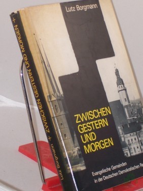 Artikelbild des Artikels “Zwischen gestern und morgen : Evang. Gemeinden in d. Dt. Demokrat. Republik / Lutz Borgmann “