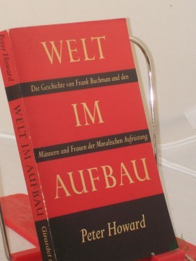 Artikelbild des Artikels “Welt im Aufbau : Die Geschichte von Frank Buchman u.d. Männern u. Frauen d. Moralischen Aufrüstung / Peter Howard. Aus d. Engl. “