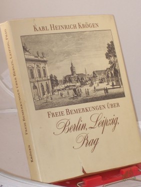 Artikelbild des Artikels “Freie Bemerkungen über Berlin, Leipzig, Prag / Karl Heinrich Krögen “