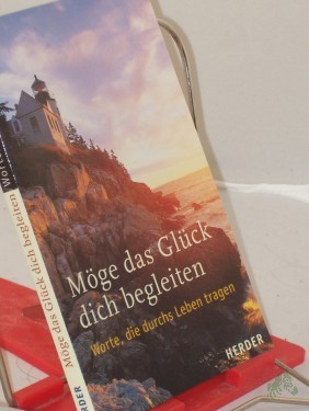 Artikelbild des Artikels “Möge das Glück dich begleiten : Worte, die durchs Leben tragen / hrsg. von Sylvia Müller und Ulrich Sander. Beitr. Adalbert L. Balling... “