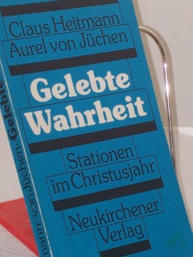 Artikelbild des Artikels “Gelebte Wahrheit : Stationen im Christusjahr ; e. Leitf. zur bibl. Besinnung / Claus Heitmann ; Aurel von Jüchen “