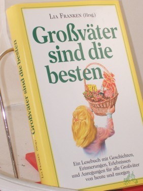 Artikelbild des Artikels “Grossväter sind die besten : ein Lesebuch mit Geschichten, Erinnerungen, Erlebnissen und Anregungen für alle Grossväter von heute und morgen / Lia Franken “