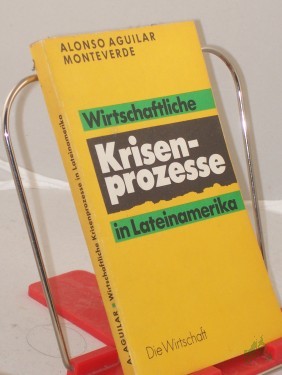 Artikelbild des Artikels “Wirtschaftliche Krisenprozesse in Lateinamerika / Alonso Aguilar Monteverde. Mit e. Nachw. von Dieter Klein. Übers.: Helma Harrington “