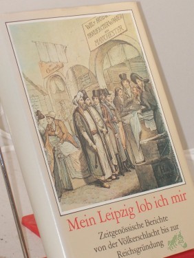 Artikelbild des Artikels “Mein Leipzig lob ich mir : zeitgenöss. Berichte von d. Völkerschlacht bis zur Reichsgründung / hrsg. von Rolf Weber “
