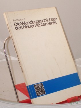 Artikelbild des Artikels “Die Wundergeschichten des Neuen Testaments : Dargest. nach d. ersten 3 Evangelien / Karl Gutbrod “