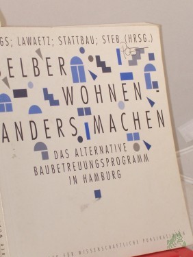 Artikelbild des Artikels “Selber wohnen - anders machen : das alternative Baubetreuungsprogramm in Hamburg / Hrsg.: Behörde für Arbeit, Gesundheit und Soziales (BAGS)... Red.: Tobias Behrens... “