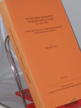 Artikelbild des Artikels “Das Speyerer Domkapitel im späten Mittelalter : (ca. 1350 - 1540) ; adlige Freundschaft, fürstl. Patronage u. päpstl. Klientel / von Gerhard Fouquet “
