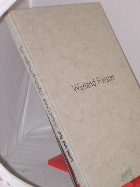 Product image of the product “Liebe und Tod : Werklinien ; Wieland Förster, Plastiken - Zeichnungen ; zur Ausstellung Wieland Förster anlässlich Seines 65. Geburtstages, Kloster Unser Lieben Frauen Magdeburg, 9. Juni - 13. August 1995 ; Museum Schloss Mosigkau, 24 Juni ”