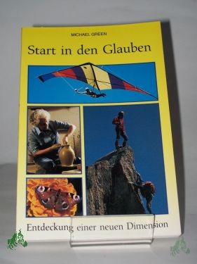 Product image of the product “Start in den Glauben : Entdeckung e. neuen Dimension / Michael Green. Übers.: Hanna Schott ”