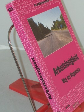 Artikelbild des Artikels “Arbeitslosigkeit : Weg ins Ungewisse / Red. und Mitarb.: Michael Alberts... “