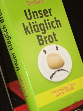 Product image of the product “Unser kläglich Brot : gute Ernährung kommt nicht aus der Tüte / Eva Goris ”