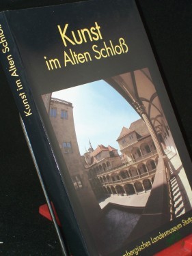 Artikelbild des Artikels “Kunst im Alten Schloß / Württembergisches Landesmuseum Stuttgart. Red.: Heike Schröder “