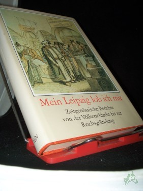 Artikelbild des Artikels “Mein Leipzig lob ich mir : zeitgenöss. Berichte von d. Völkerschlacht bis zur Reichsgründung / hrsg. von Rolf Weber “