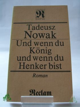 Product image of the product “Und wenn du König, und wenn du Henker bist : Roman ; aus d. Poln. / Tadeusz Nowak. Übers. von Roswitha Buschmann. Mit e. Nachbemerkung von Dietrich Scholze ”