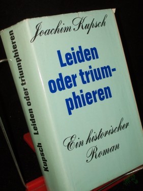 Artikelbild des Artikels “Leiden oder triumphieren : Roman e. Gesellschaft / Joachim Kupsch “