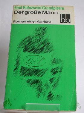 Product image of the product “Der grosse Mann : Roman e. Karriere / Emil Kolozsvári Grandpierre. Aus d. Ungar. übers. von Jörg Buschmann ”
