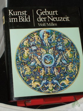 Artikelbild des Artikels “Kunst im Bild||Teil: Geburt der Neuzeit / [Von] Robert E. Wolf ; Roland Millen. [Übers. aus d. Engl.] “