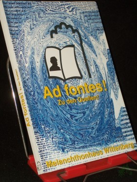 Product image of the product “Ad fontes! Zu den Quelle! Katalog zur Dauerausstellung im Melanchthonhaus ”