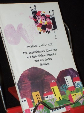 Artikelbild des Artikels “Die unglaublichen Abenteuer der liederlichen Biljanka und des faulen Shiwko : phantastische Erzählung in 2 Teilen / Michail Lakatnik “