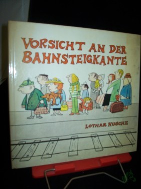 Artikelbild des Artikels “Vorsicht an der Bahnsteigkante! : Gewidmet allen Dienstreisenden, Urlaubern u. Leuten, d. lieber zu Hause bleiben / Lothar Kusche “