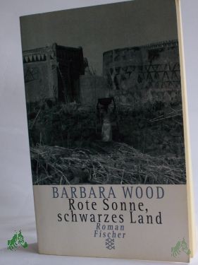 Artikelbild des Artikels “Rote Sonne, schwarzes Land : Roman / Barbara Wood. Aus dem Amerikan. von Manfred Ohl und Hans Sartorius “