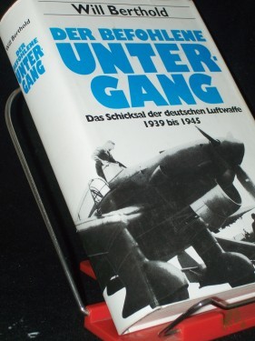 Artikelbild des Artikels “Der befohlene Untergang : das Schicksal der deutschen Luftwaffe 1939 - 1945 / Will Berthold “