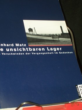 Artikelbild des Artikels “Die unsichtbaren Lager : das Verschwinden der Vergangenheit im Gedenken / Reinhard Matz. Mit Texten von Andrzej Szczypiorski... [Klaus Staemmler übers. aus dem Poln., Christa Schuenke übertr. aus dem Engl.] “