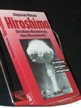 Artikelbild des Artikels “Hiroshima : die infame Maximierung eines Massenmordes ; der erste Bericht eines Experten und Augenzeugen / Shigetoshi Wakaki. Einl. von Dieter Bartling “