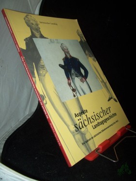 Artikelbild des Artikels “Sachsen. Sächsischer Landtag: Aspekte Sächsischer Landtagsgeschichte Teil: Die Spätzeit der sächsischen Ständeversammlung 1763 bis 1861 / mit einem Beitr. von Thomas Barth “