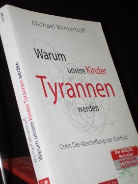 Artikelbild des Artikels “Warum unsere Kinder Tyrannen werden oder: die Abschaffung der Kindheit / Michael Winterhoff. Unter Mitarb. von Carsten Tergast “