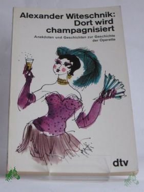 Artikelbild des Artikels “Dort wird champagnisiert : Anekdoten u. Geschichten zur Geschichte d. Operette / Alexander Witeschnik “