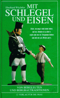Artikelbild des Artikels “Mit Schlegel und Eisen : von Bergleuten und Bergbautraditionen / Eberhard Wächtler “