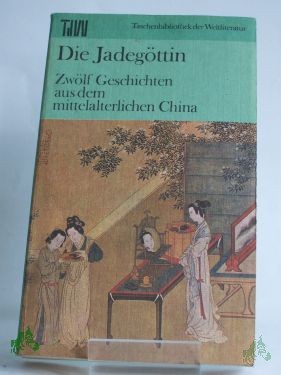Product image of the product “Die Jadegöttin : 12 Geschichten aus d. mittelalterl. China / Ausw., Nachw., Anm. u. wissenschaftl. Textkontrolle von Jaroslav Prů¨ek unter Mitarb. von Felicitas Wünschová. Aus d. Chines. übertr. von Liane Bettin u. Marianne Liebermann ”